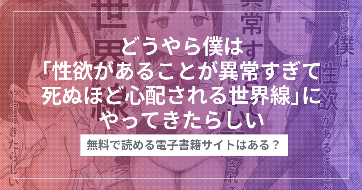 どうやら僕は「性欲があることが異常すぎて死ぬほど心配される世界線」にやってきたらしい